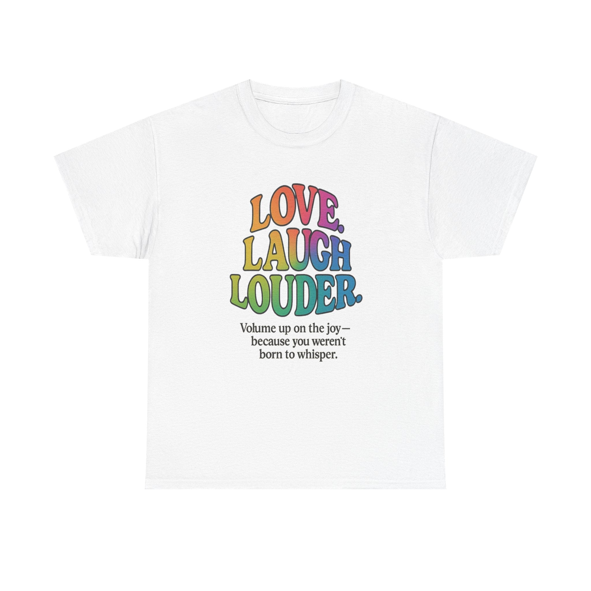 Love. Laugh. Louder. T-Shirt – Rainbow Joy with a Voice - White / XL