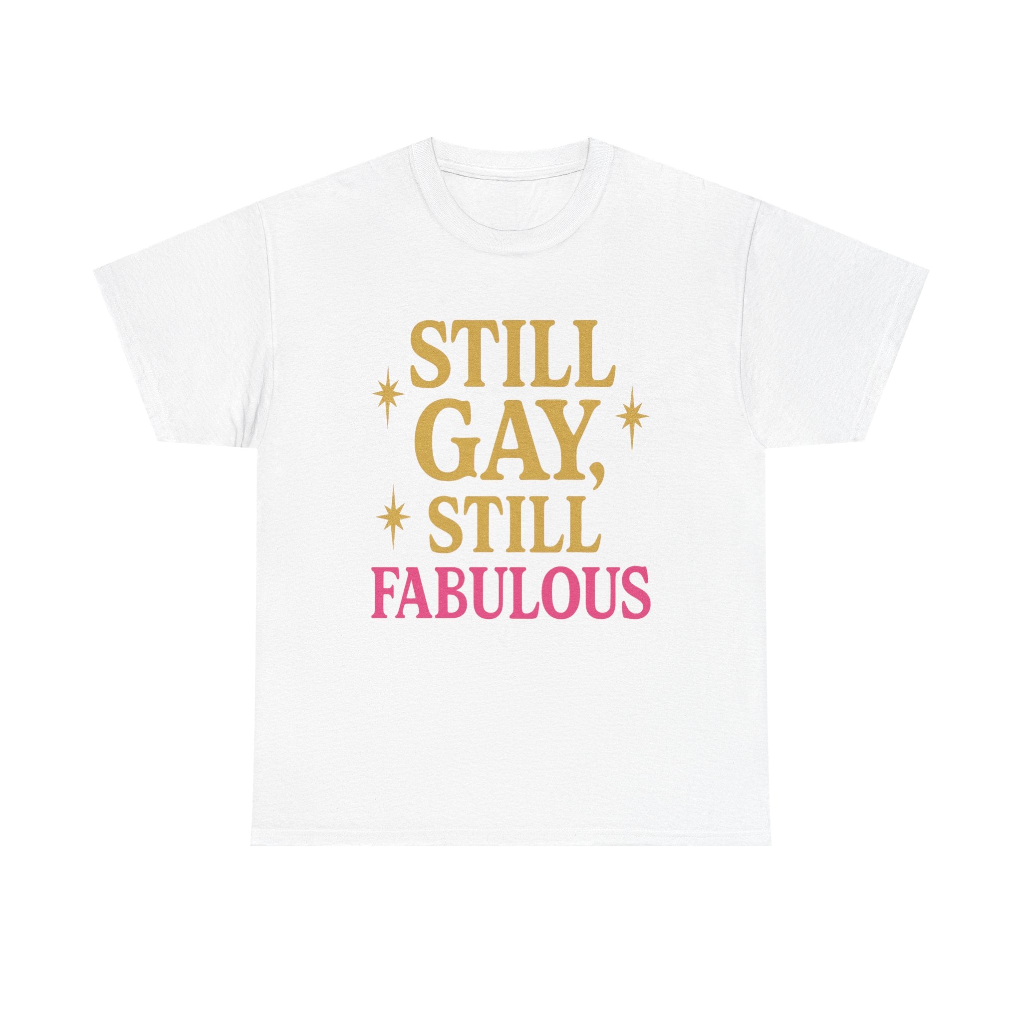 Still Gay, Still Fabulous Tee – Bold, Proud & Unapologetically You - White / M