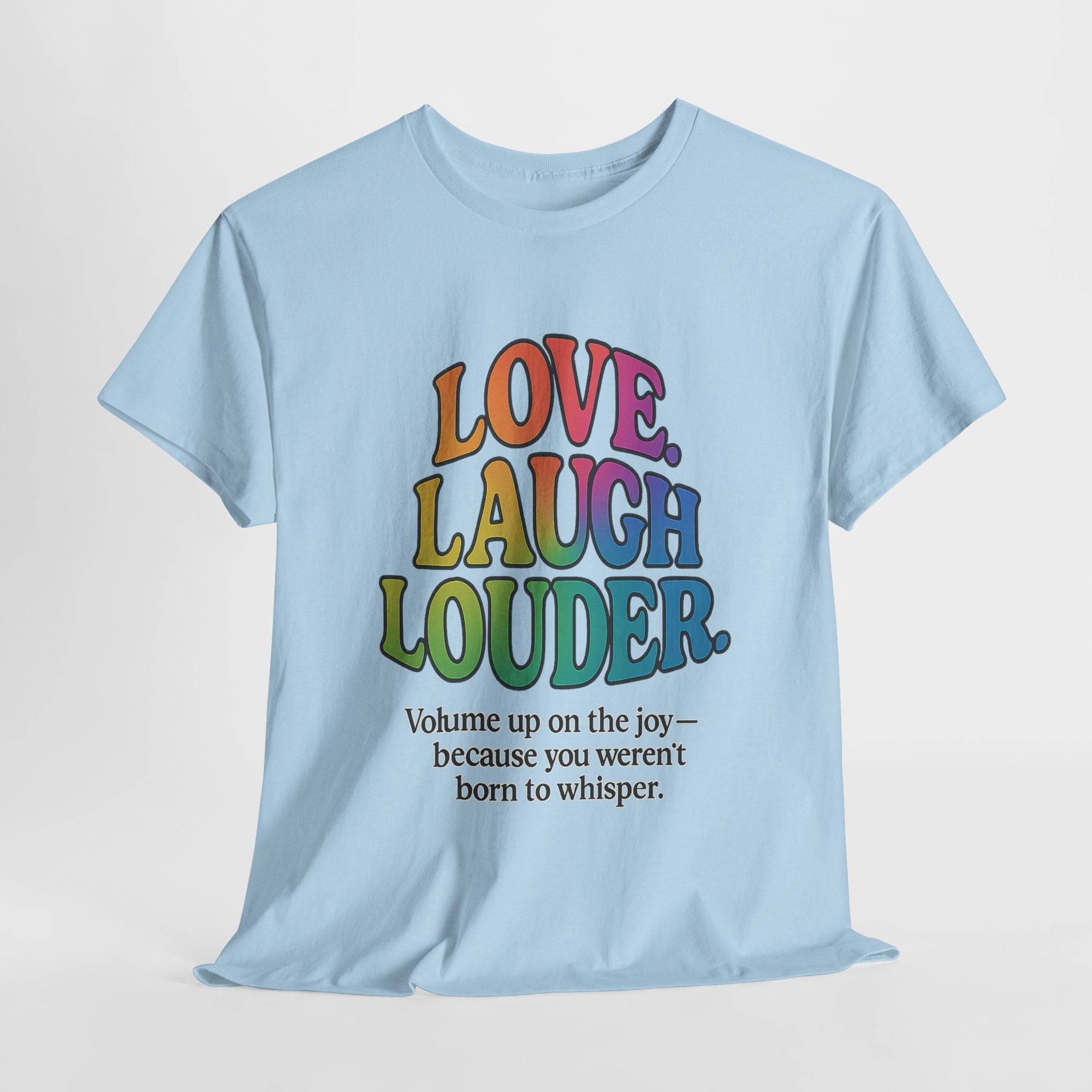 Love. Laugh. Louder. T-Shirt – Rainbow Joy with a Voice - Light Blue / L