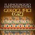 Il Linguaggio Metafisico Dei Geroglifici Egizi