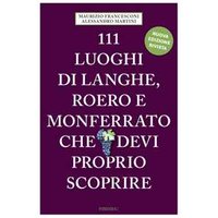 111 luoghi di Langhe, Roero e Monferrato che devi proprio scoprire. Nuova ediz.