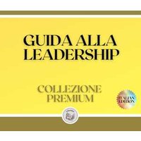 GUIDA ALLA LEADERSHIP: COLLEZIONE PREMIUM (3 LIBRI)