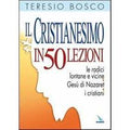 Il cristianesimo in 50 lezioni. Le radici lontane e vicine. Gesù di Nazaret. I cristiani