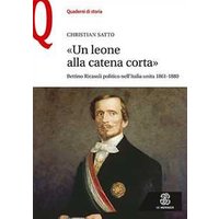 «Un leone alla catena corta». Bettino Ricasoli politico nell'Italia unita (1861-1880)