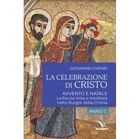 La celebrazione di Cristo. Avvento e Natale. La Parola letta e meditata nella liturgia della Chiesa. Anno C