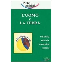 L' uomo e la terra. Un'antica amicizia, un destino comune