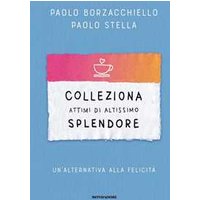 Colleziona attimi di altissimo splendore. Un'alternativa alla felicità