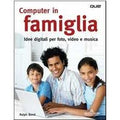 Computer in famiglia. Idee digitali per foto, video e musica