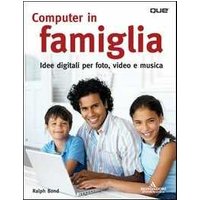Computer in famiglia. Idee digitali per foto, video e musica