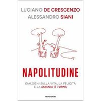 Napolitudine. Dialoghi sulla vita, la felicità e la smania 'e turnà