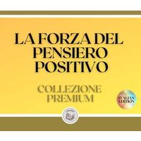 LA FORZA DEL PENSIERO POSITIVO: COLLEZIONE PREMIUM (3 LIBRI)