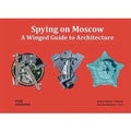 Spying on Moscow. A winged guide to architecture. Ediz. russa, tedesca e inglese