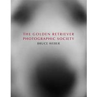 Bruce Weber. The golden retriever photographic society. Ediz. inglese, francese e tedesca