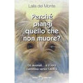 Perché piangi quello che non muore? Gli animali... e il loro cammino verso l'aldilà