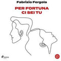Per fortuna ci sei tu