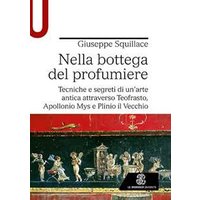 Nella bottega del profumiere. Tecniche e segreti di un’arte antica attraverso Teofrasto, Apollonio Mys e Plinio il Vecchio