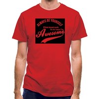 always be yourselfif that doesn't work be me 'cause I'm awesome classic fit.