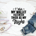 I Wish My Wallet Was As Thick As My Thighs