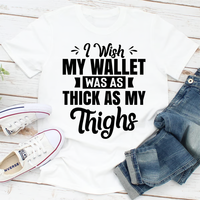 I Wish My Wallet Was As Thick As My Thighs