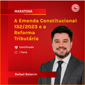 A Emenda Constitucional 132/2023 e a Reforma Tributária