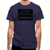 I Couldn't Afford A Jumper! classic fit.