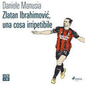 Zlatan Ibrahimovic, una cosa irripetibile