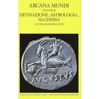 Arcana mundi. Vol. 2: Divinazione, astrologia, alchimia.