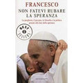 Non fatevi rubare la speranza. La preghiera, il peccato, la filosofia e la politica pensati alla luce della speranza. Ediz. illustrata