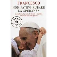 Non fatevi rubare la speranza. La preghiera, il peccato, la filosofia e la politica pensati alla luce della speranza. Ediz. illustrata